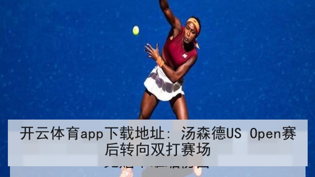 开云体育app下载地址: 汤森德US Open赛后转向双打赛场