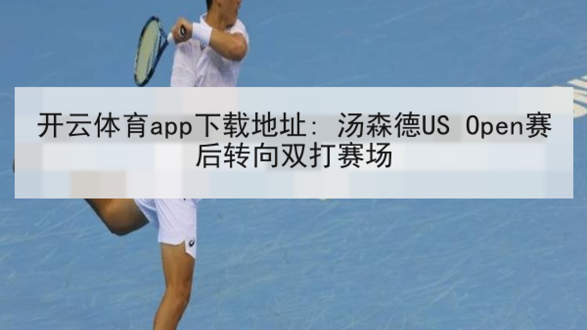 开云体育app下载地址: 汤森德US Open赛后转向双打赛场